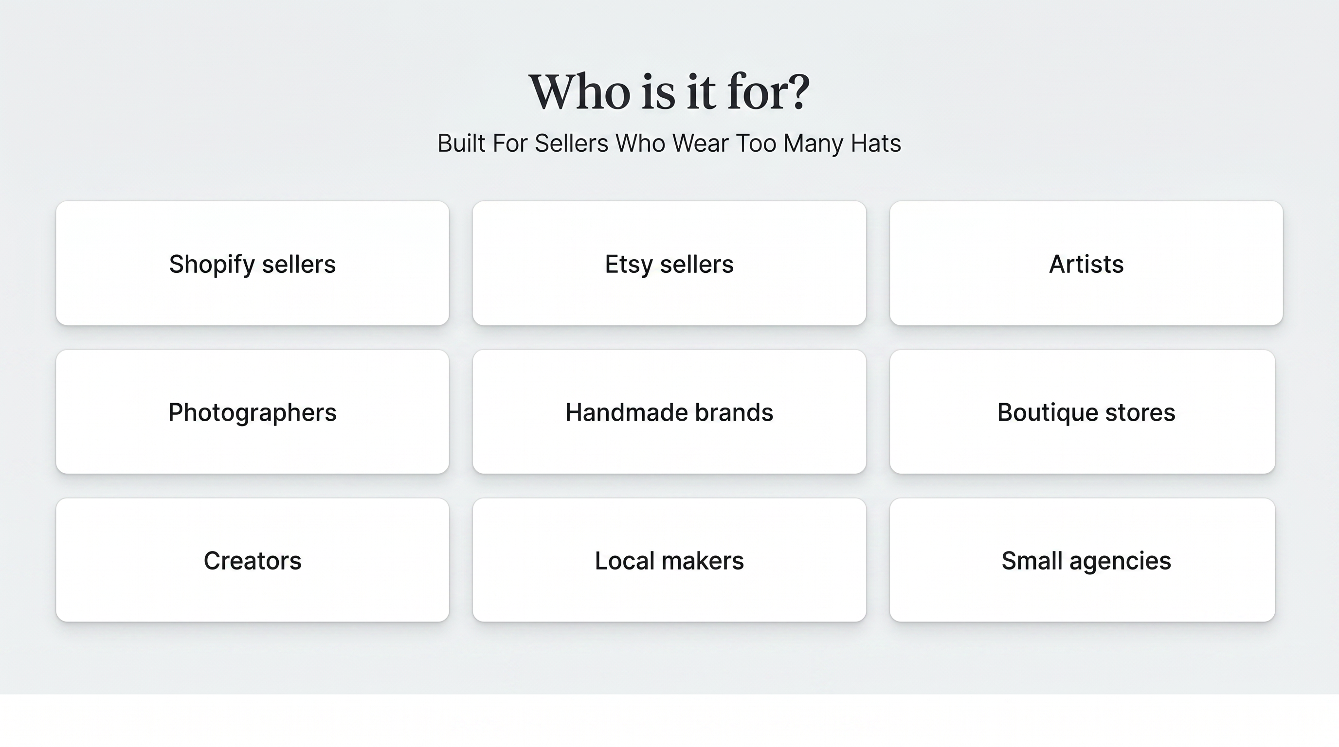 Who is it for? Built for sellers who wear too many hats: Shopify sellers, Etsy sellers, artists, photographers, handmade brands, boutique stores, creators, local makers, and small agencies.